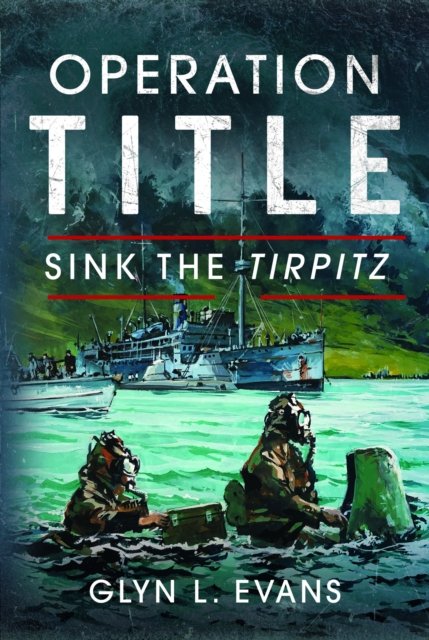 Glyn L Evans · Operation Title: Sink the Tirpitz (Hardcover Book) (2024)