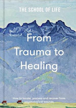 Cover for The School of Life · From Trauma to Healing: How to locate, process and recover from psychological wounds (Hardcover Book) (2025)