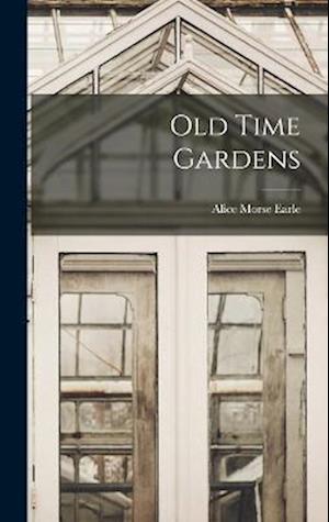 Cover for Alice Morse Earle · Old Time Gardens (Book) (2022)