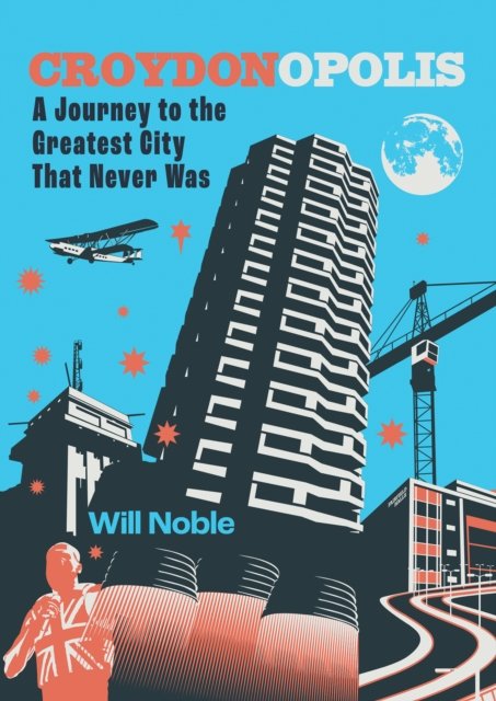 Cover for Will Noble · Croydonopolis: A Journey to the Greatest City That Never Was (Hardcover Book) (2024)