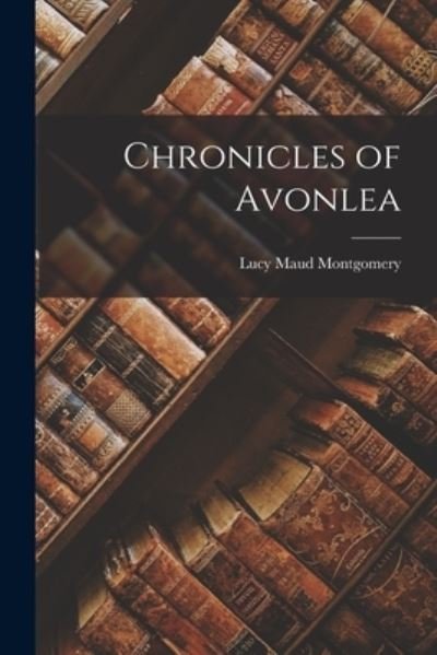 Cover for Lucy Maud Montgomery · Chronicles of Avonlea (Bok) (2022)