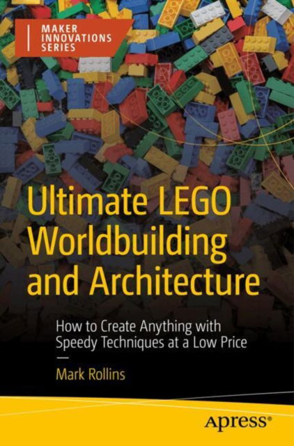 Cover for Mark Rollins · Ultimate LEGO Worldbuilding and Architecture: How to Create Anything with Speedy Techniques at a Low Price - Maker Innovations Series (Paperback Book) (2024)