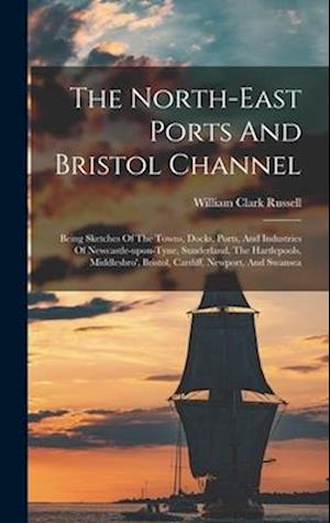 Cover for William Clark Russell · North-East Ports and Bristol Channel (Book) (2022)