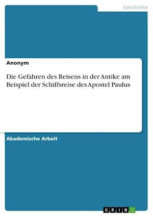 Cover for Anonym · Die Gefahren des Reisens in der Antike am Beispiel der Schiffsreise des Apostel Paulus (Paperback Bog) (2021)