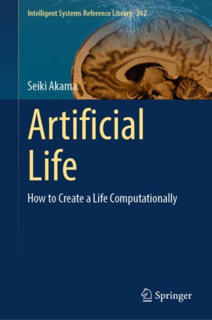 Cover for Seiki Akama · Artificial Life: How to Create a Life Computationally - Intelligent Systems Reference Library (Hardcover bog) [2025 edition] (2024)