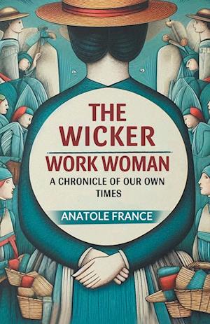 Cover for Anatole France · The Wicker Work WomanA Chronicle of Our Own Times (Edition2024) (Taschenbuch) (2024)