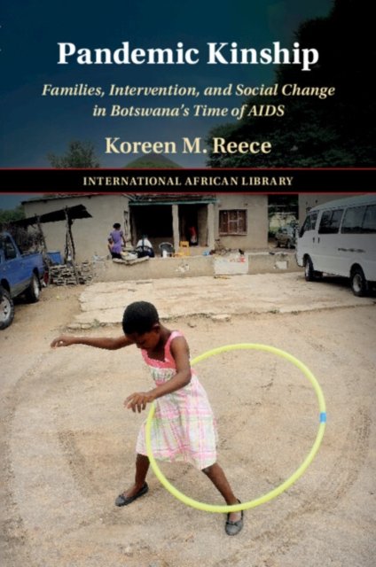 Cover for Reece, Koreen M. (Universitat Bayreuth, Germany) · Pandemic Kinship: Families, Intervention, and Social Change in Botswana's Time of AIDS - The International African Library (Pocketbok) (2024)