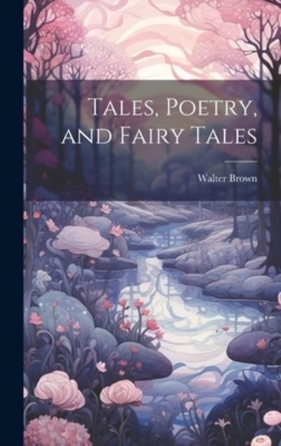 Cover for Walter Brown · Tales, Poetry, and Fairy Tales (Book) (2023)