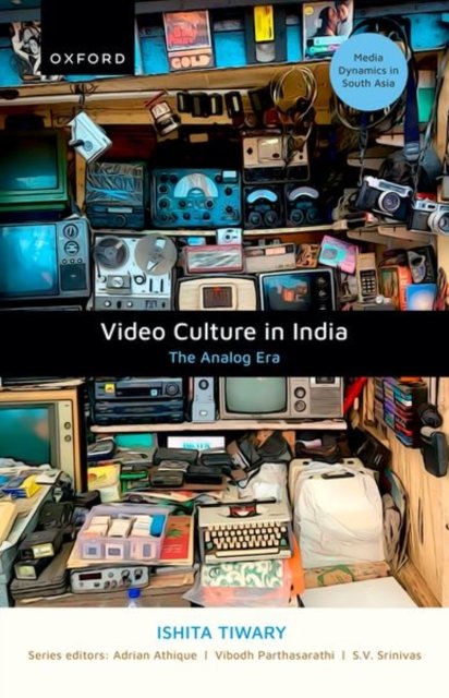 Cover for Tiwary, Ishita (Assistant Professor and Canada Research Chair, Assistant Professor and Canada Research Chair, Mel Hoppenheim School of Cinema, Concordia University, Montreal) · Video Culture in India: The Analog Era - Media Dynamics in South Asia (Hardcover Book) (2024)