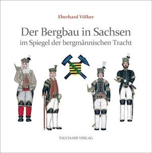 Cover for Eberhard Völker · Der Bergbau in Sachsen im Spiegel der bergmännischen Tracht (Book) (2024)