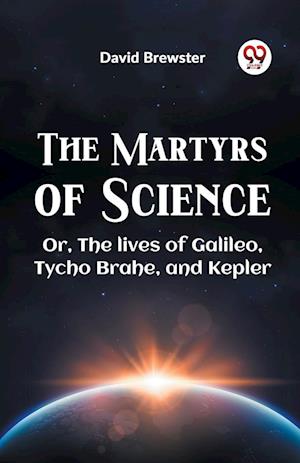 Cover for David Brewster · The Martyrs of Science or, the Lives of Galileo, Tycho Brahe, and Kepler (Paperback Book) (2023)