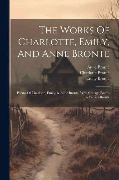 Cover for Charlotte Brontë · Works of Charlotte, Emily, and Anne Brontë (Bok) (2023)