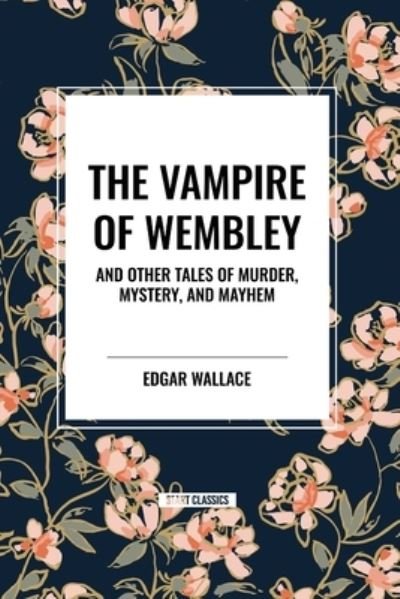 Cover for Edgar Wallace · The Vampire of Wembley: And Other Tales of Murder, Mystery, and Mayhem (Taschenbuch) (2024)