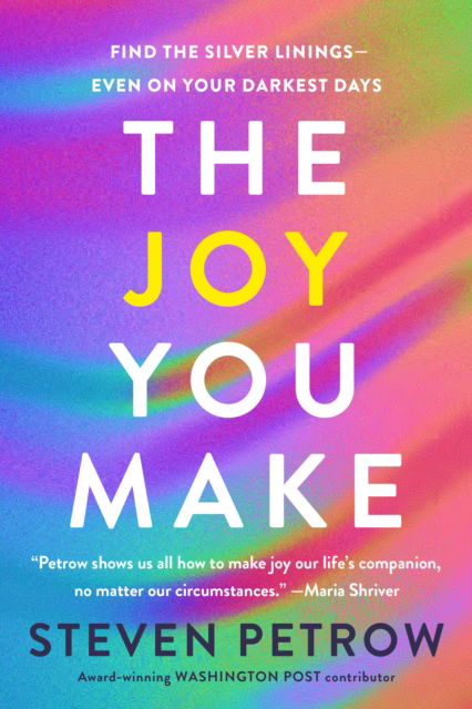 Steven Petrow · The Joy You Make: Find the Silver Linings - Even on Your Darkness Days (Hardcover Book) (2024)