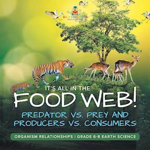 Cover for Baby Professor · It's All in the Food Web! Predator vs. Prey and Producers vs. Consumers Organism Relationships Grade 6-8 Earth Science (Book) (2024)