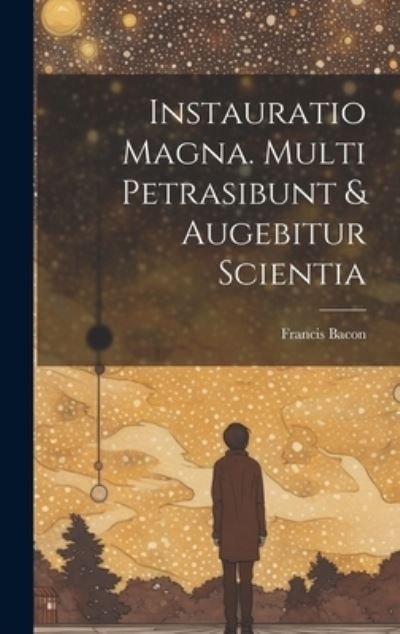 Cover for Francis Bacon · Instauratio Magna. Multi Petrasibunt &amp; Augebitur Scientia (Bog) (2023)