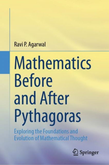 Cover for Ravi P. Agarwal · Mathematics Before and After Pythagoras: Exploring the Foundations and Evolution of Mathematical Thought (Hardcover bog) [2024 edition] (2024)