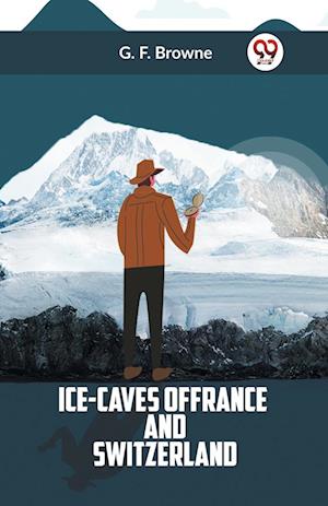 Cover for G. F. Browne · Ice-Caves of France and Switzerland (Paperback Book) (2023)