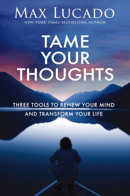 Cover for Max Lucado · Tame Your Thoughts: Three Tools to Renew Your Mind and Transform Your Life (Hardcover Book) (2025)