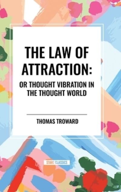 Cover for William Walker Atkinson · The Law of Attraction: Or Thought Vibration in the Thought World (Innbunden bok) (2024)