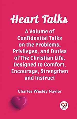 Cover for Charles Wesley Naylor · Heart TalksA Volume of Confidential Talks on the Problems, Privileges, and Duties of the Christian Life, Designed to Comfort, Encourage, Strengthen and Instruct (Edition2023) (Taschenbuch) (2024)