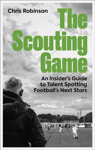 Cover for Chris Robinson · The Scouting Game: An Insider’s Guide to Talent Spotting Football's Next Stars (Paperback Book) (2025)