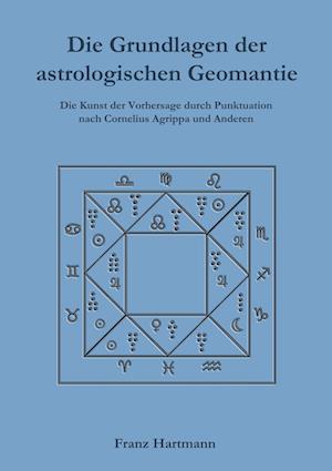 Cover for Franz Hartmann · Die Grundlagen der astrologischen Geomantie: Die Kunst der Vorhersage durch Punktuation, nach Cornelius Agrippa und anderen (Book) (2015)