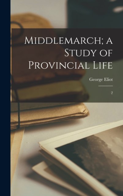 Cover for George Eliot · Middlemarch; a Study of Provincial Life: 2 (Hardcover bog) (2022)