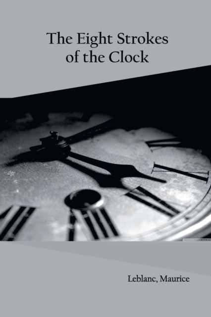 The Eight Strokes of the Clock - Maurice LeBlanc - Books - Zinc Read - 9789354788246 - January 5, 2022