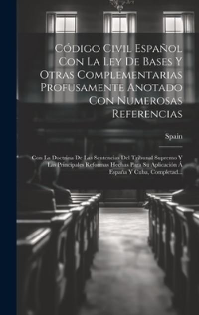 Cover for Spain · Código Civil Español con la Ley de Bases y Otras Complementarias Profusamente Anotado con Numerosas Referencias (Book) (2023)