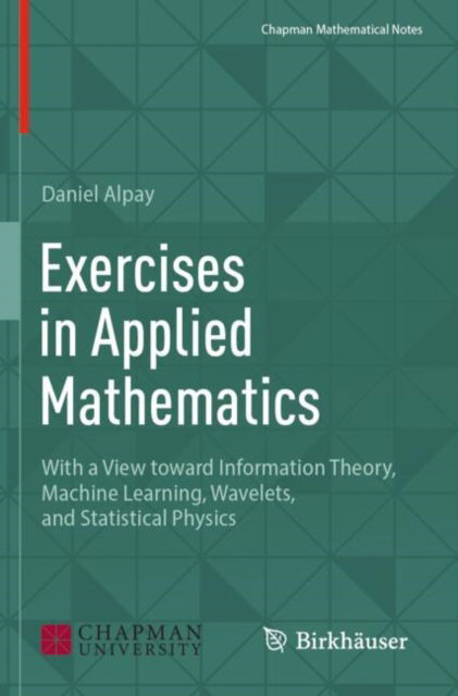 Cover for Daniel Alpay · Exercises in Applied Mathematics: With a View toward Information Theory, Machine Learning, Wavelets, and Statistical Physics - Chapman Mathematical Notes (Paperback Book) (2025)