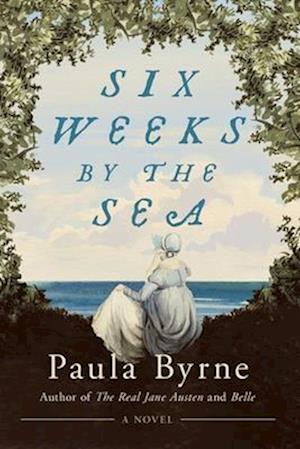 Cover for Paula Byrne · Six Weeks By The Sea: A Novel (Book) (2025)