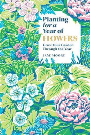 Cover for Jane Moore · Planting for a Year of Flowers: Grow Your Garden Through the Year (Hardcover Book) (2025)