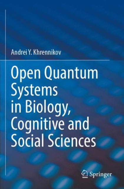 Cover for Andrei Y. Khrennikov · Open Quantum Systems in Biology, Cognitive and Social Sciences (Paperback Book) [2023 edition] (2024)
