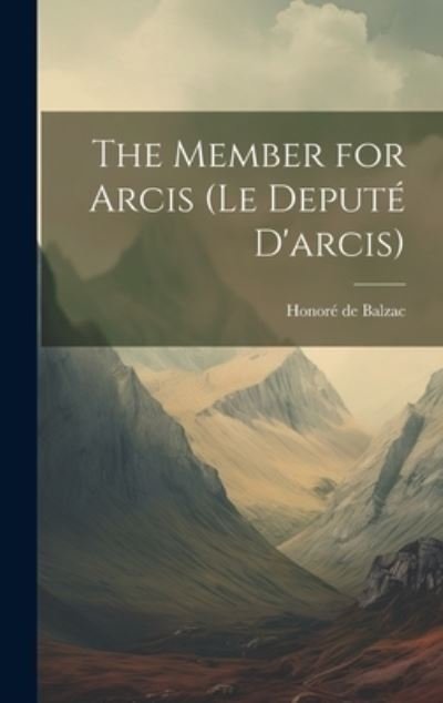 Cover for Honoré de Balzac · Member for Arcis (le Deputé D'arcis) (Book) (2023)