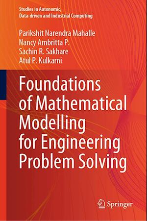Foundations of Mathematical Modelling for Engineering Problem Solving - Studies in Autonomic, Data-driven and Industrial Computing - Parikshit Narendra Mahalle - Livros - Springer Verlag, Singapore - 9789811988271 - 11 de janeiro de 2023