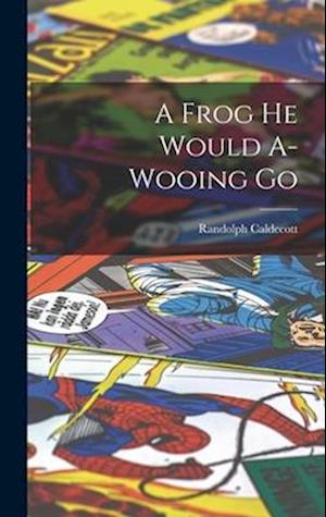 Cover for Randolph Caldecott · Frog He Would a-Wooing Go (Book) (2022)