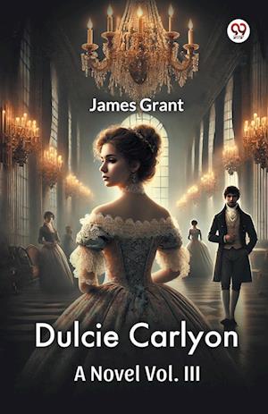 Cover for James Grant · Dulcie Carlyon A Novel Vol. III (Paperback Book) (2025)