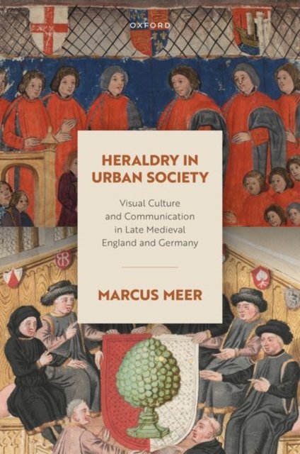 Cover for Meer · Heraldry in Urban Society: Visual Culture and Communication in Late Medieval England and Germany - Oxford Studies in Medieval European History (Gebundenes Buch) (2024)