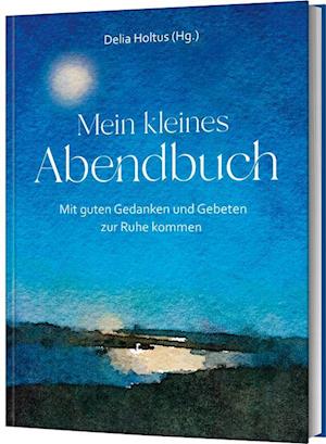 Cover for Delia Holtus · Mein kleines Abendbuch: Mit guten Gedanken und Gebeten zur Ruhe kommen (Book) (2025)
