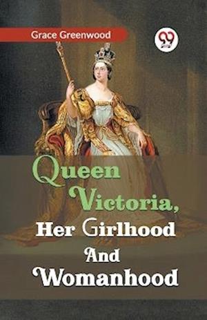 Cover for Grace Greenwood · Queen Victoria, Her Girlhood and Womanhood (Paperback Book) (2023)