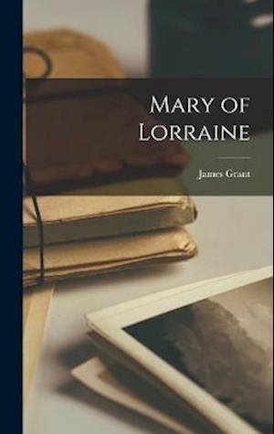 Cover for James Grant · Mary of Lorraine (Buch) (2022)