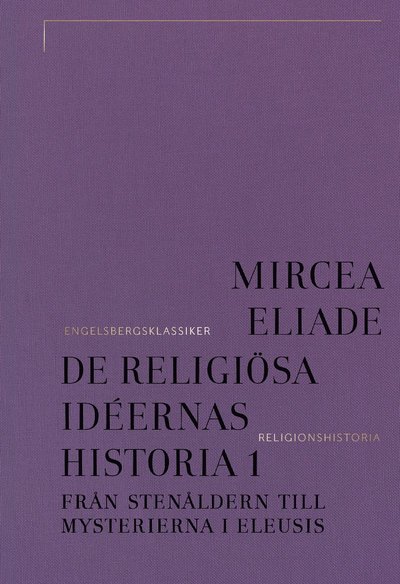 Cover for Mircea Eliade · De religiösa idéernas historia. Del 1, Från stenåldern till mysterierna i Eleusis (Book) (2025)