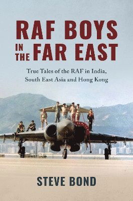 Cover for Steve Bond · RAF Boys in the Far East: True Tales of the RAF in India, South East Asia and Hong Kong (Hardcover Book) (2025)