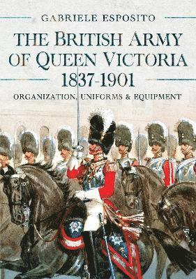 Cover for Gabriele Esposito · The British Army of Queen Victoria, 1837–1901: Organization, Uniforms and Equipment (Hardcover Book) (2025)