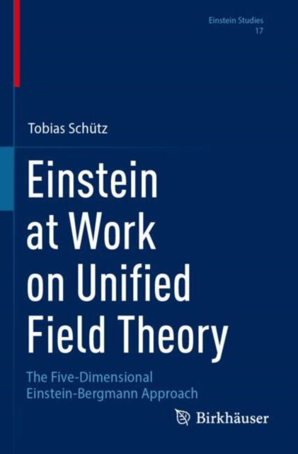 Cover for Tobias Schutz · Einstein at Work on Unified Field Theory: The Five-Dimensional Einstein-Bergmann Approach - Einstein Studies (Paperback Book) (2025)