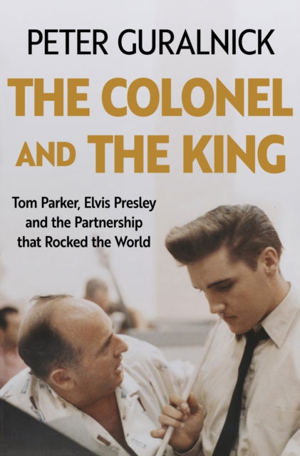 Cover for Peter Guralnick · The Colonel and the King: Tom Parker, Elvis Presley and the Partnership that Rocked the World (Hardcover bog) (2025)