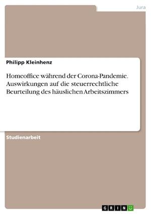 Cover for Philipp Kleinhenz · Homeoffice wahrend der Corona-Pandemie. Auswirkungen auf die steuerrechtliche Beurteilung des hauslichen Arbeitszimmers (Paperback Book) (2021)