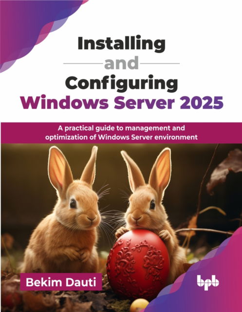 Cover for Bekim Dauti · Installing and Configuring Windows Server 2025: A practical guide to management and optimization of Windows Server environment (Pocketbok) (2025)