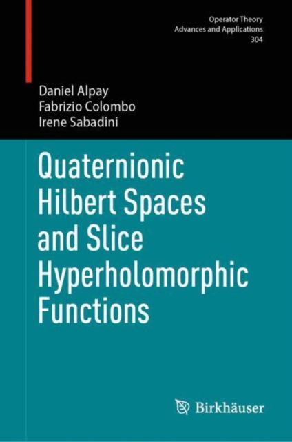 Quaternionic Hilbert Spaces and Slice Hyperholomorphic Functions - Operator Theory: Advances and Applications - Daniel Alpay - Books - Birkhauser Verlag AG - 9783031734298 - December 10, 2024